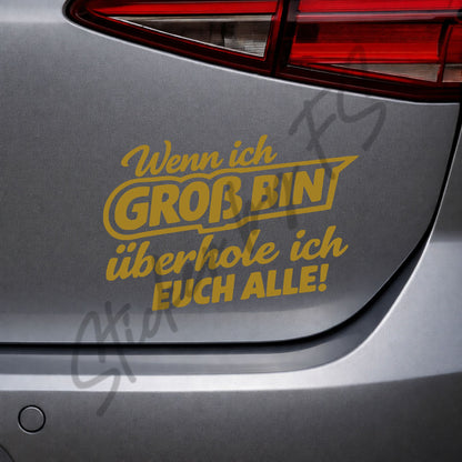 Goldener Wenn ich groß bin, überhole ich euch alle! Sticker auf Autoscheibe als edler Auto Aufkleber für Heckscheibe oder Seitenscheibe, 8 x 12 cm